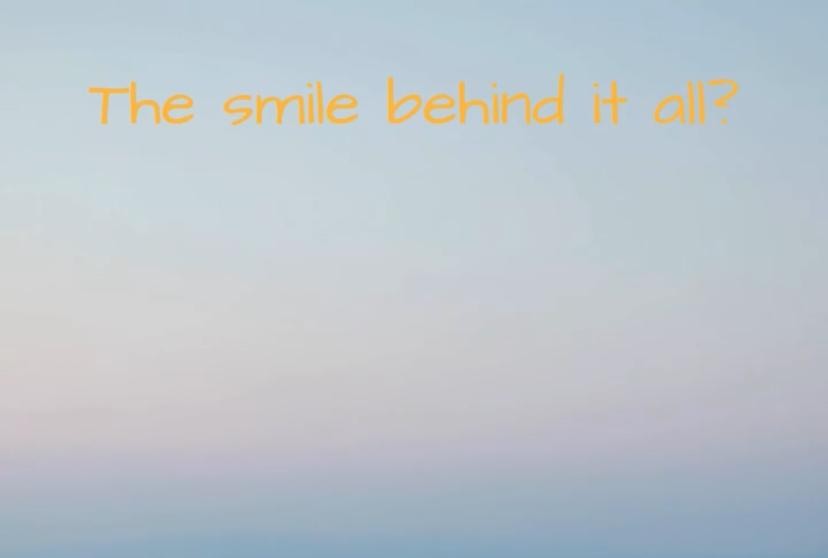 The Smile Behind it all?